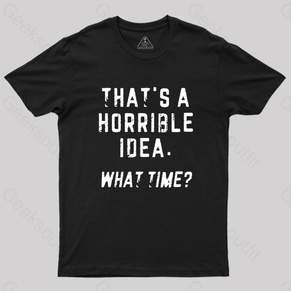 Creative Style That's A Horrible Idea What Time T-Shirt