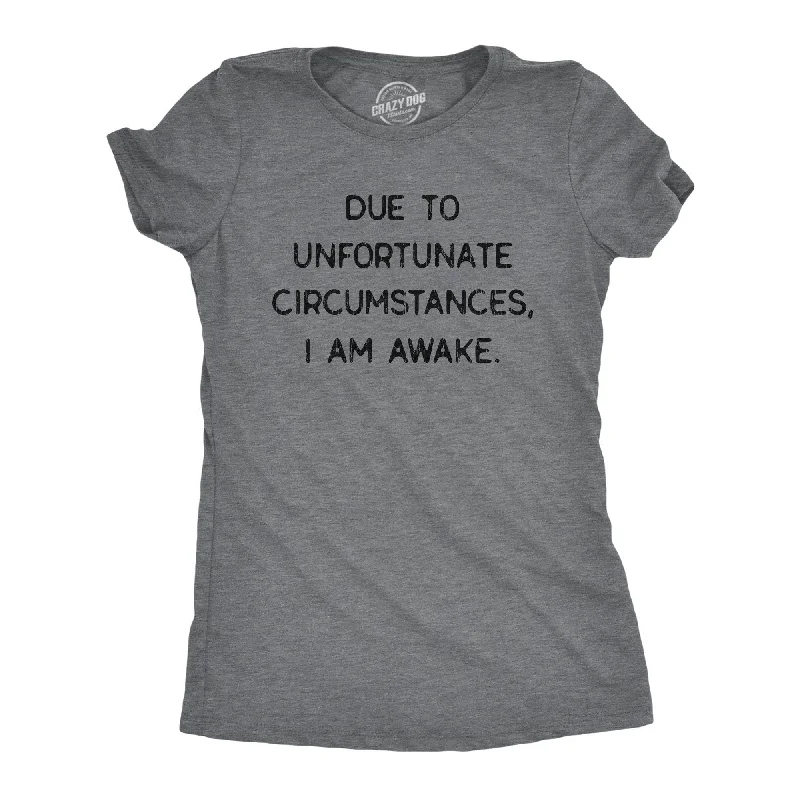 Fresh And Capable Due To Unfortunate Circumstances I Am Awake Women's T Shirt