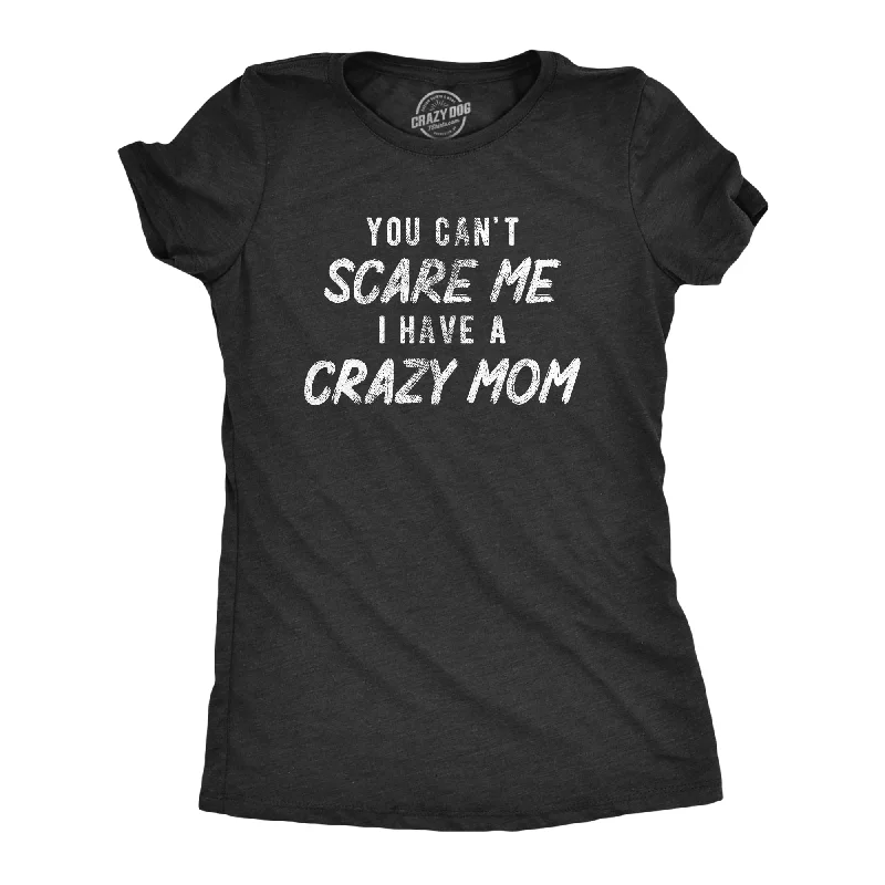 Cozy Shirts You Cant Scare Me I Have A Crazy Mom Women's T Shirt